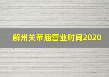 解州关帝庙营业时间2020