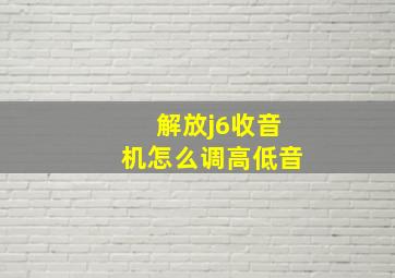 解放j6收音机怎么调高低音