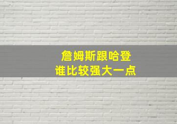 詹姆斯跟哈登谁比较强大一点