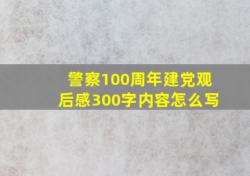 警察100周年建党观后感300字内容怎么写