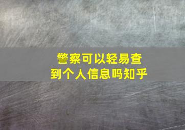 警察可以轻易查到个人信息吗知乎