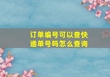 订单编号可以查快递单号吗怎么查询