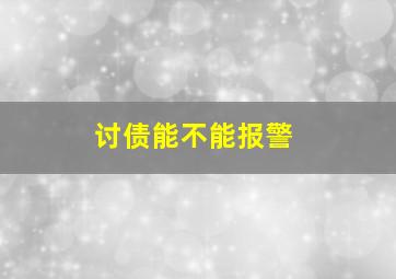 讨债能不能报警