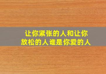 让你紧张的人和让你放松的人谁是你爱的人