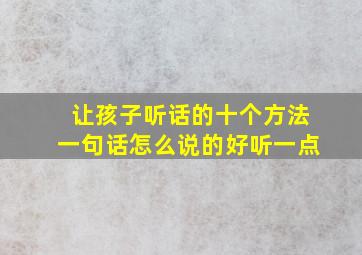 让孩子听话的十个方法一句话怎么说的好听一点