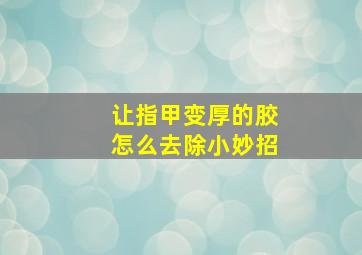 让指甲变厚的胶怎么去除小妙招