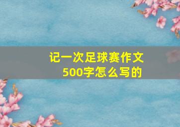 记一次足球赛作文500字怎么写的