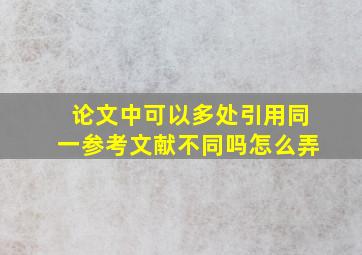 论文中可以多处引用同一参考文献不同吗怎么弄