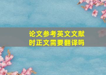 论文参考英文文献时正文需要翻译吗