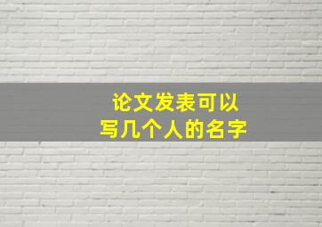 论文发表可以写几个人的名字