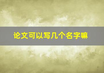 论文可以写几个名字嘛