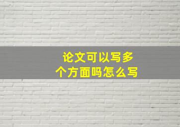 论文可以写多个方面吗怎么写