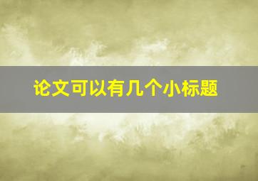 论文可以有几个小标题