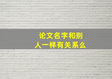 论文名字和别人一样有关系么