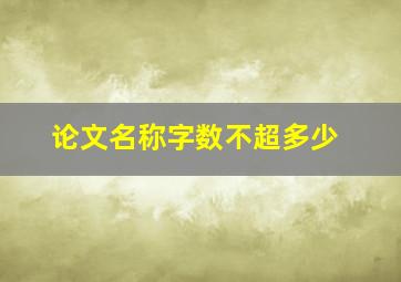 论文名称字数不超多少