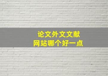 论文外文文献网站哪个好一点