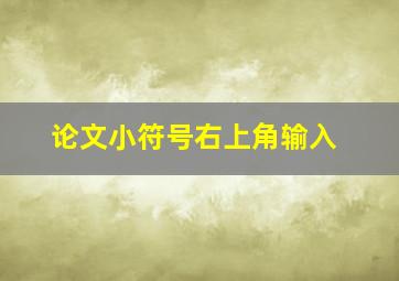 论文小符号右上角输入