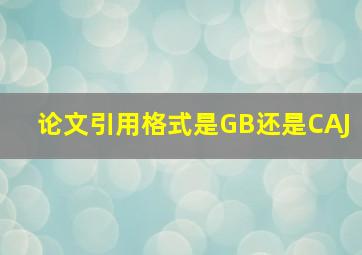 论文引用格式是GB还是CAJ