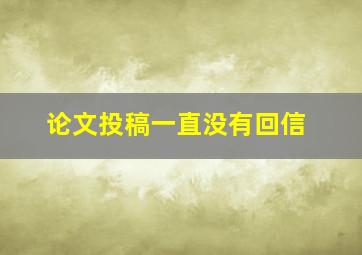 论文投稿一直没有回信