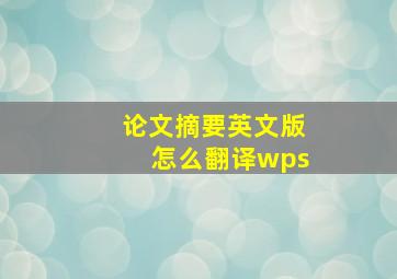 论文摘要英文版怎么翻译wps