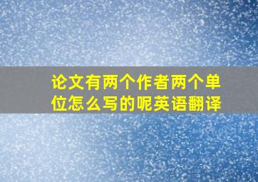 论文有两个作者两个单位怎么写的呢英语翻译