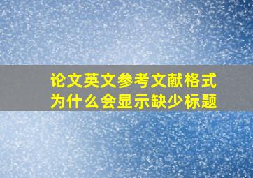 论文英文参考文献格式为什么会显示缺少标题