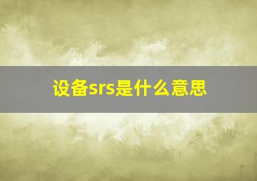 设备srs是什么意思