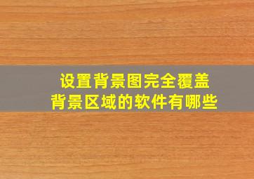 设置背景图完全覆盖背景区域的软件有哪些