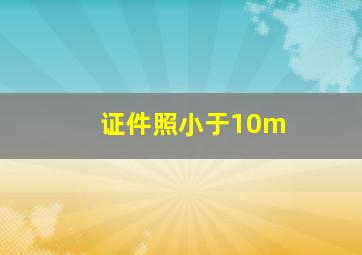 证件照小于10m