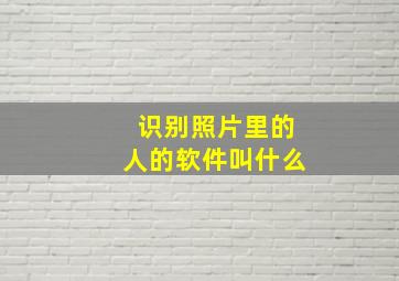 识别照片里的人的软件叫什么