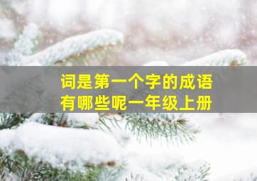 词是第一个字的成语有哪些呢一年级上册