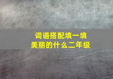 词语搭配填一填美丽的什么二年级