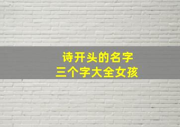 诗开头的名字三个字大全女孩