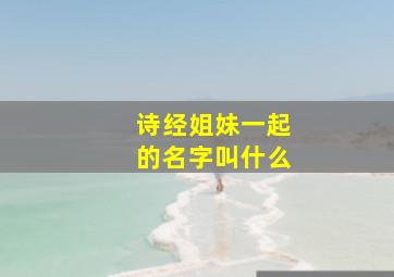 诗经姐妹一起的名字叫什么