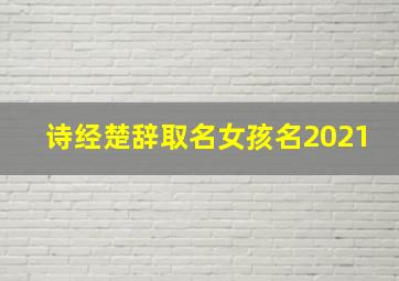 诗经楚辞取名女孩名2021