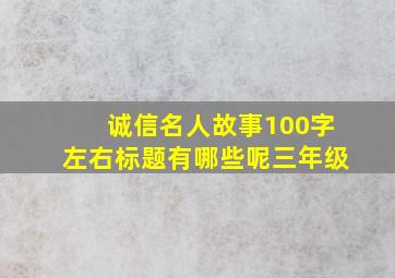 诚信名人故事100字左右标题有哪些呢三年级