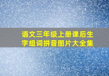 语文三年级上册课后生字组词拼音图片大全集