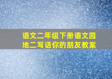 语文二年级下册语文园地二写话你的朋友教案