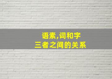 语素,词和字三者之间的关系