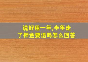 说好租一年,半年走了押金要退吗怎么回答