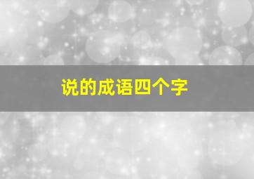 说的成语四个字