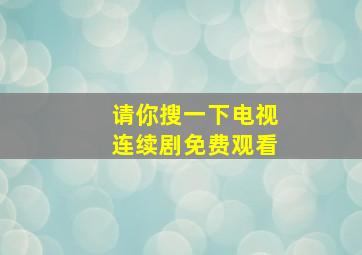 请你搜一下电视连续剧免费观看