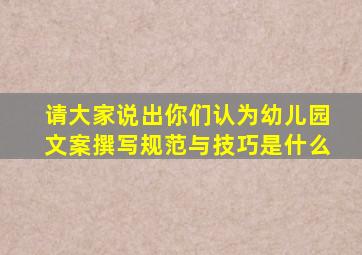 请大家说出你们认为幼儿园文案撰写规范与技巧是什么