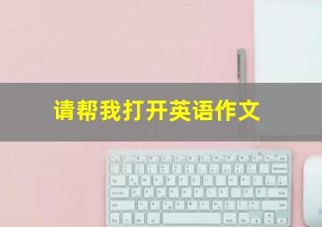 请帮我打开英语作文