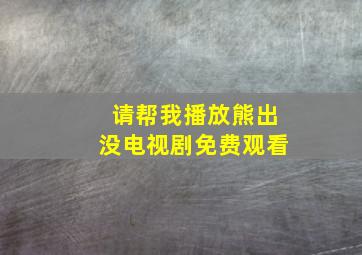 请帮我播放熊出没电视剧免费观看