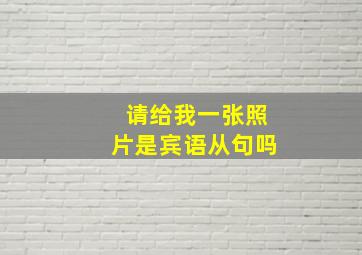 请给我一张照片是宾语从句吗