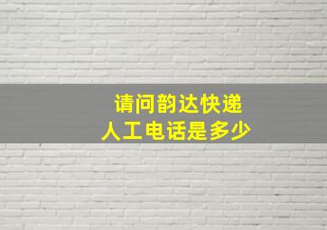 请问韵达快递人工电话是多少