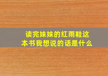 读完妹妹的红雨鞋这本书我想说的话是什么