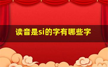 读音是si的字有哪些字