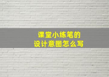 课堂小练笔的设计意图怎么写